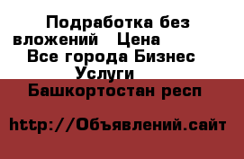 Подработка без вложений › Цена ­ 1 000 - Все города Бизнес » Услуги   . Башкортостан респ.